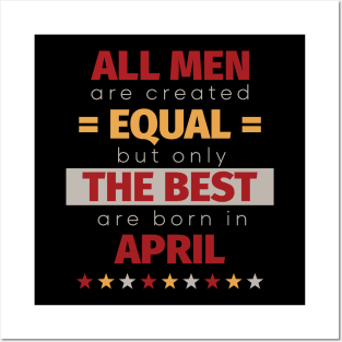 All Men Are Created Equal But Only The Best Are Born In April Posters and Art